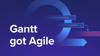Gantt got Agile.png