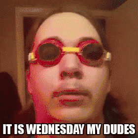 ahhhh-its-wednesday-my-dudes.gif