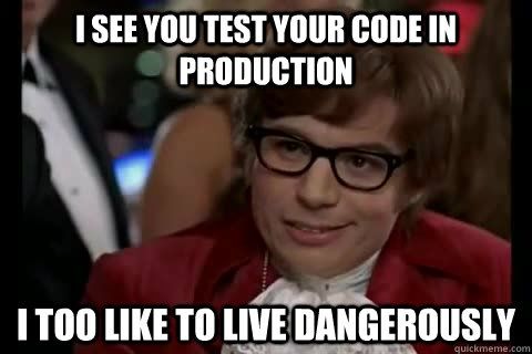 meme-test-code-in-production-live-dangerously.jpg