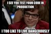 meme-test-code-in-production-live-dangerously.jpg