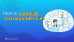 How to Visualize Jira Dependencies.jpg