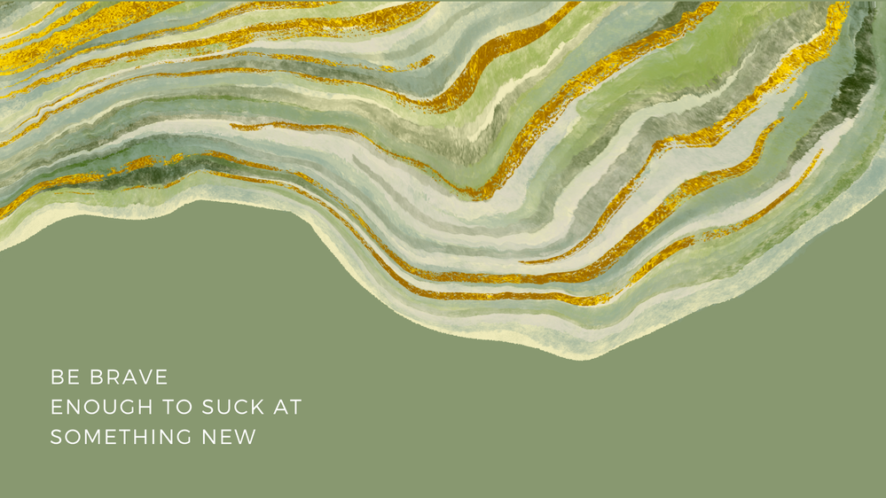 BE BRAVE ENOUGH TO SUCK AT SOMETHING NEW.png