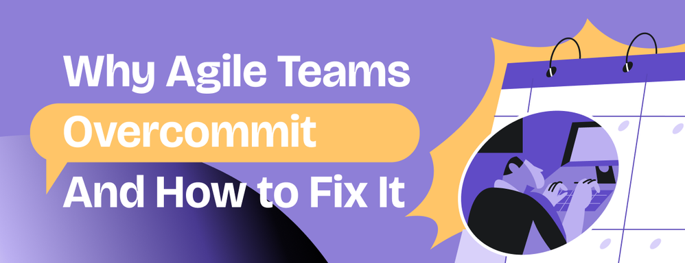 681910bed7e24def9a187bda_Why Agile teams overcommit and how to fix it (1).png