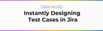 Instantly Designing Test Cases in Jira with Atlassian Rovo and AI.png