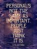 Personal's not the same as important, people just think it is.jpg