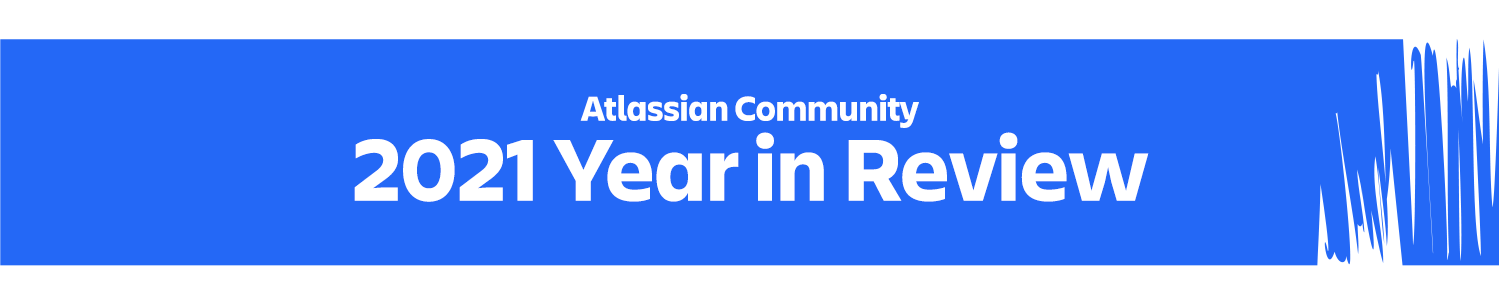 2021 Atlassian Community Year In Review - Atlassian Community