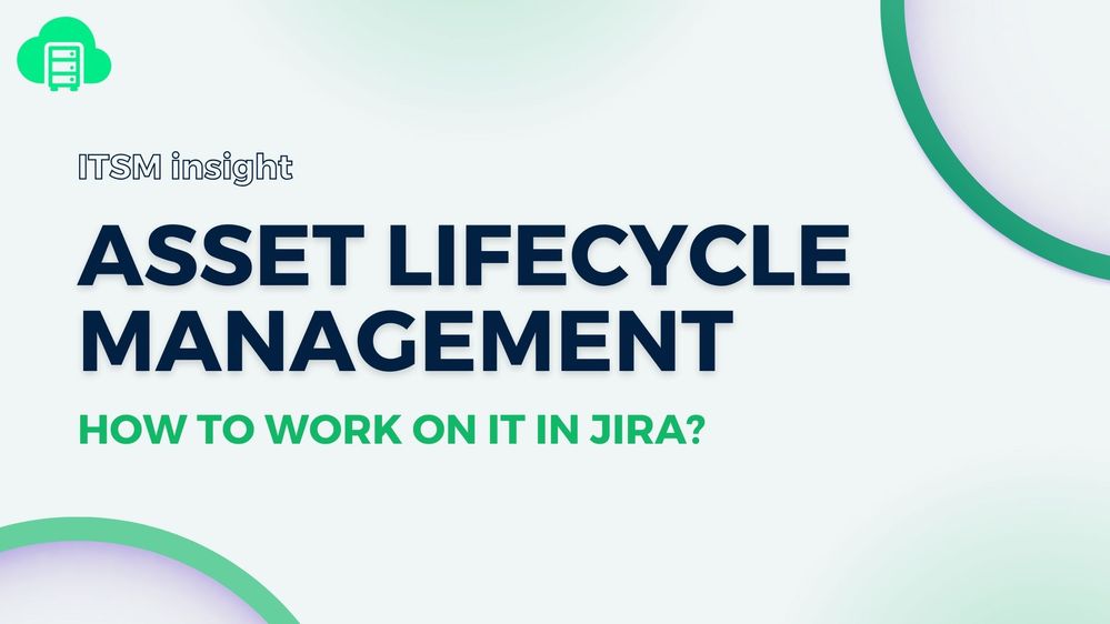 ITSM Insight _ Asset Lifecycle Management in Jira ITAM.jpg