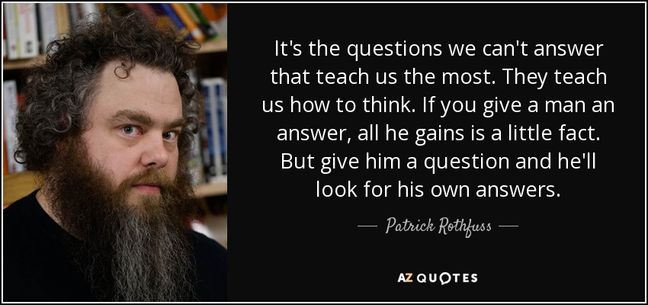 quote-it-s-the-questions-we-can-t-answer-that-teach-us-the-most-they-teach-us-how-to-think-patrick-rothfuss-43-52-25.jpg