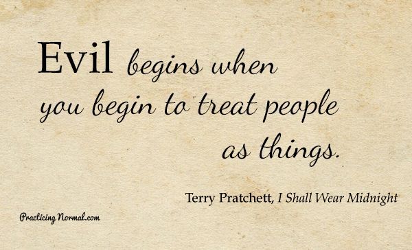 Evil begins when you begin to treat people as things.jpg